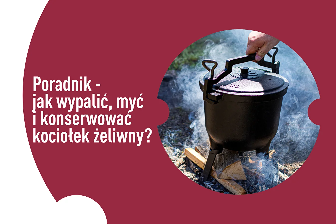 Poradnik - jak wypalić, myć i konserwować kociołek żeliwny?