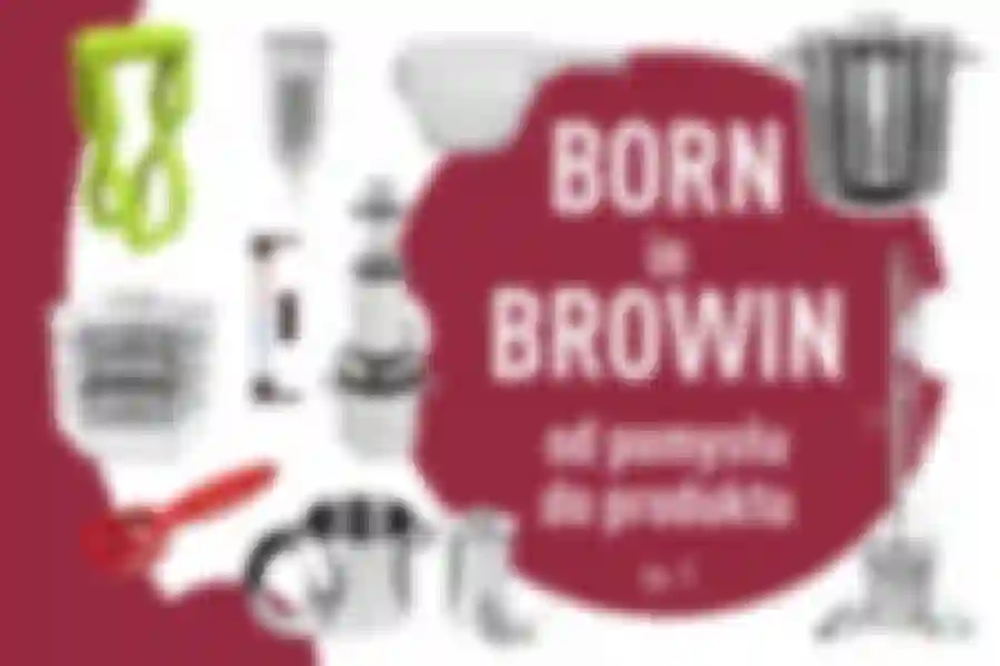 Browin Blog - BORN in BROWIN/cz.1 - od pomysłu do produktu
